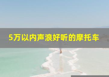 5万以内声浪好听的摩托车