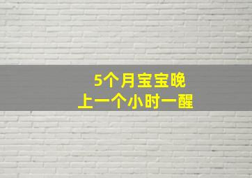 5个月宝宝晚上一个小时一醒