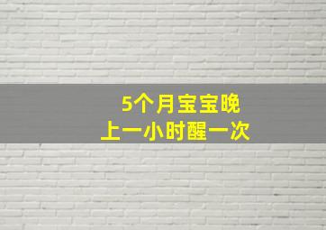 5个月宝宝晚上一小时醒一次