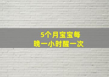 5个月宝宝每晚一小时醒一次