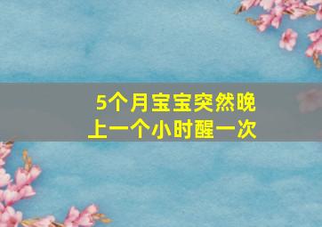 5个月宝宝突然晚上一个小时醒一次