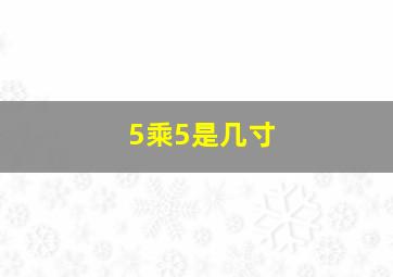 5乘5是几寸