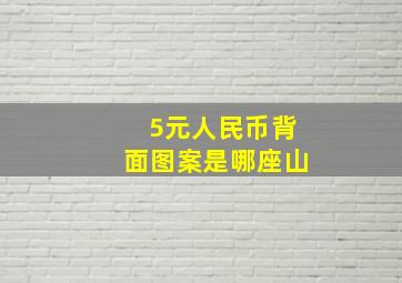 5元人民币背面图案是哪座山