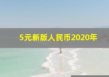 5元新版人民币2020年