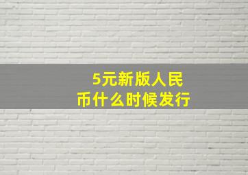 5元新版人民币什么时候发行