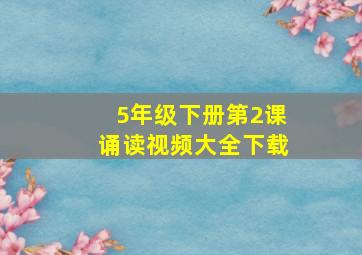 5年级下册第2课诵读视频大全下载