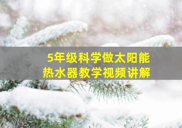 5年级科学做太阳能热水器教学视频讲解