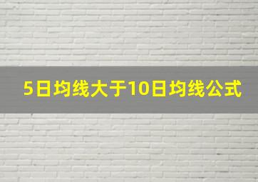 5日均线大于10日均线公式