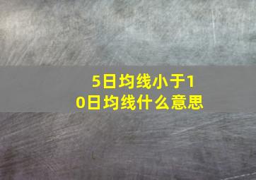 5日均线小于10日均线什么意思