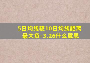 5日均线较10日均线距离最大负-3.26什么意思