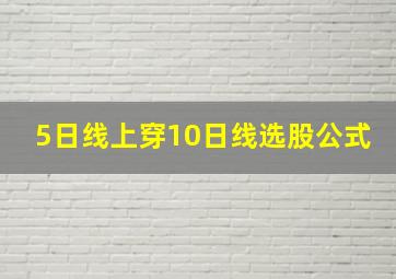 5日线上穿10日线选股公式