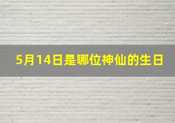 5月14日是哪位神仙的生日