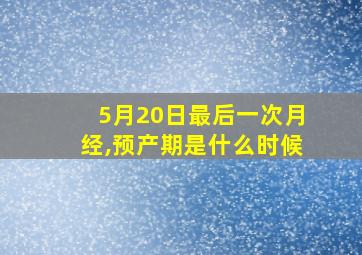 5月20日最后一次月经,预产期是什么时候