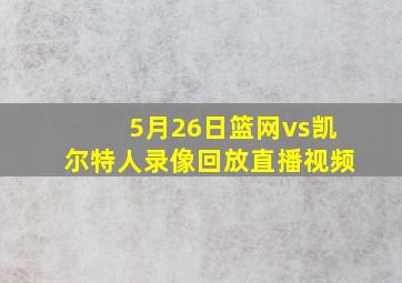 5月26日篮网vs凯尔特人录像回放直播视频