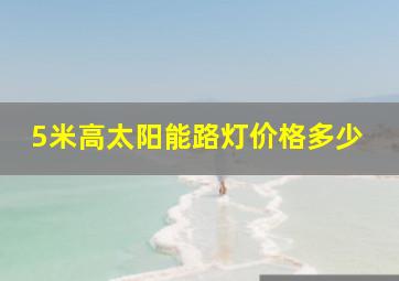 5米高太阳能路灯价格多少