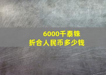 6000千泰铢折合人民币多少钱