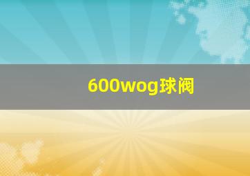 600wog球阀