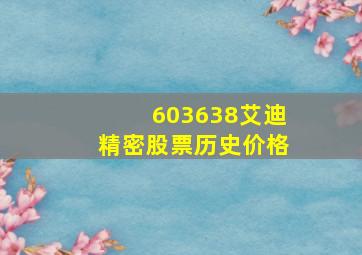 603638艾迪精密股票历史价格