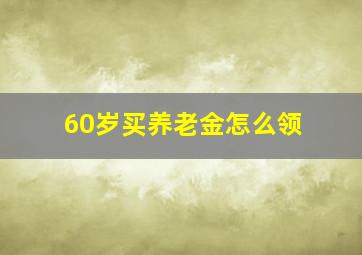 60岁买养老金怎么领