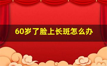 60岁了脸上长斑怎么办