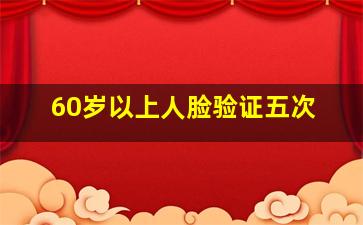 60岁以上人脸验证五次