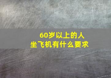 60岁以上的人坐飞机有什么要求