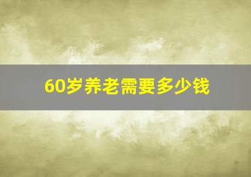 60岁养老需要多少钱