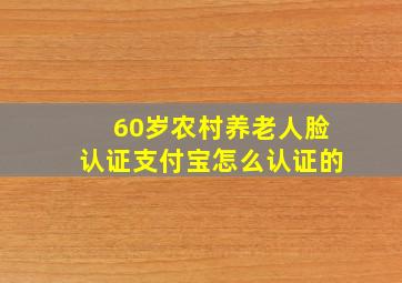 60岁农村养老人脸认证支付宝怎么认证的