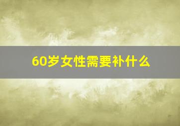 60岁女性需要补什么