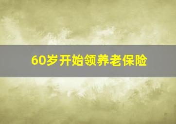 60岁开始领养老保险