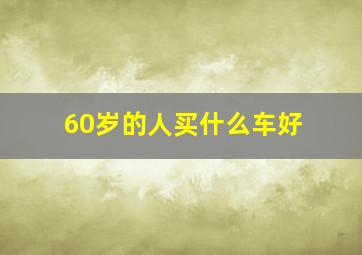 60岁的人买什么车好