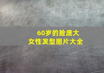 60岁的脸庞大女性发型图片大全