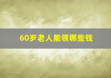 60岁老人能领哪些钱