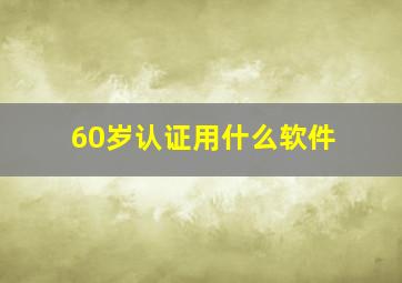 60岁认证用什么软件