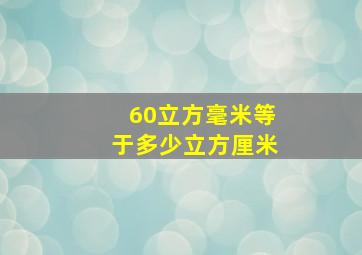 60立方毫米等于多少立方厘米