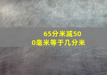 65分米减500毫米等于几分米