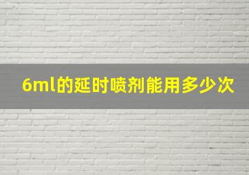 6ml的延时喷剂能用多少次