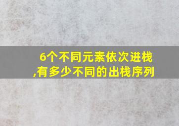 6个不同元素依次进栈,有多少不同的出栈序列