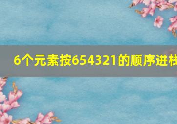 6个元素按654321的顺序进栈