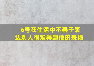 6号在生活中不善于表达别人很难得到他的表扬