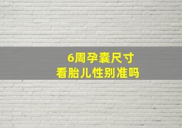 6周孕囊尺寸看胎儿性别准吗