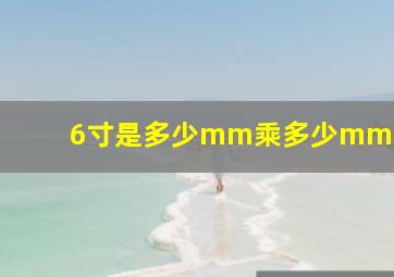 6寸是多少mm乘多少mm