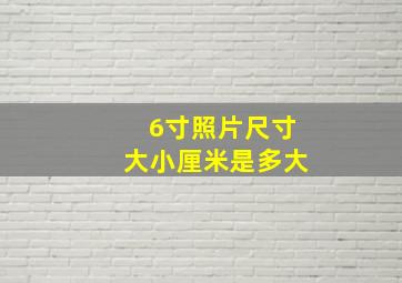 6寸照片尺寸大小厘米是多大