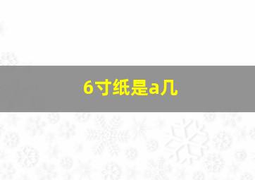 6寸纸是a几