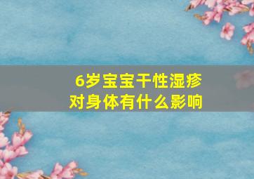 6岁宝宝干性湿疹对身体有什么影响