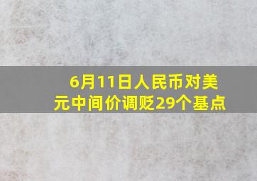 6月11日人民币对美元中间价调贬29个基点