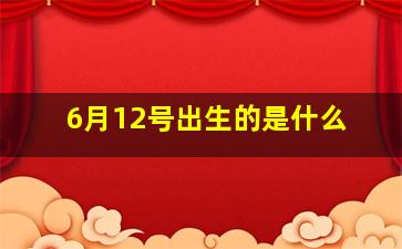 6月12号出生的是什么