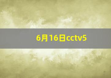 6月16日cctv5