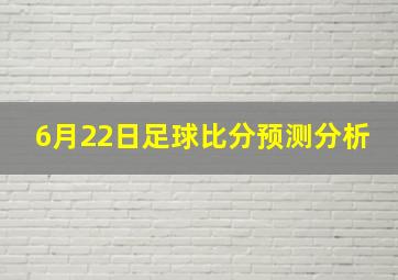 6月22日足球比分预测分析