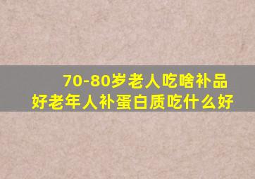 70-80岁老人吃啥补品好老年人补蛋白质吃什么好